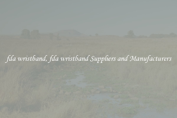 fda wristband, fda wristband Suppliers and Manufacturers