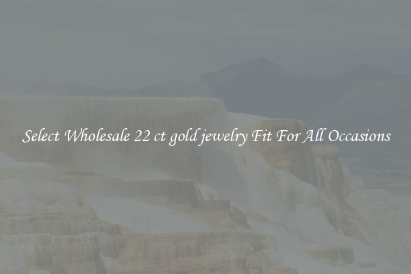 Select Wholesale 22 ct gold jewelry Fit For All Occasions
