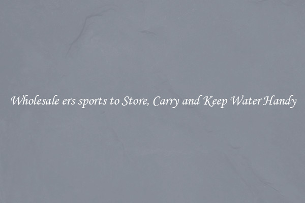 Wholesale ers sports to Store, Carry and Keep Water Handy