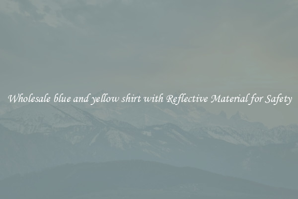 Wholesale blue and yellow shirt with Reflective Material for Safety
