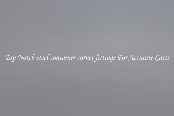 Top-Notch steel container corner fittings For Accurate Casts