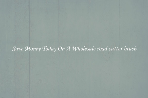 Save Money Today On A Wholesale road cutter brush