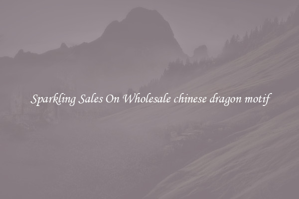 Sparkling Sales On Wholesale chinese dragon motif