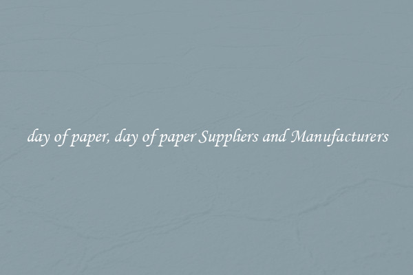 day of paper, day of paper Suppliers and Manufacturers