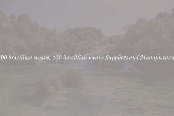 100 brazillian weave, 100 brazillian weave Suppliers and Manufacturers