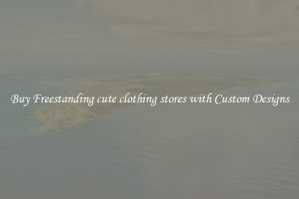 Buy Freestanding cute clothing stores with Custom Designs