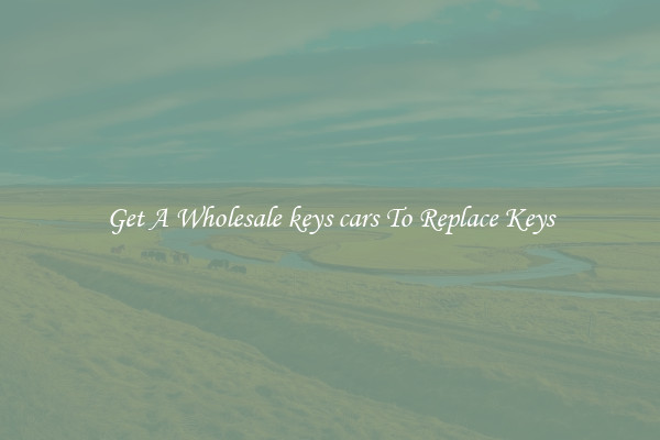 Get A Wholesale keys cars To Replace Keys