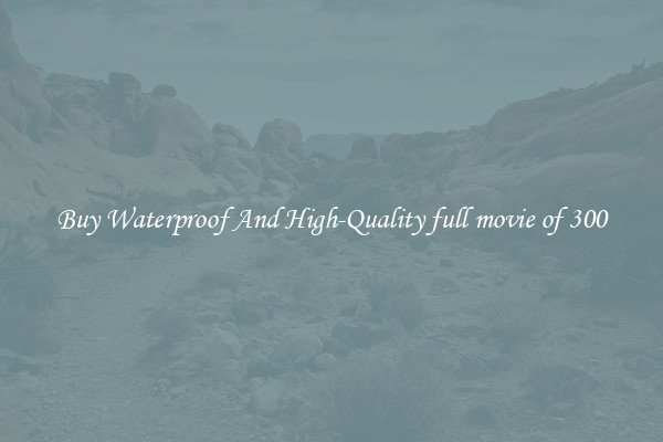 Buy Waterproof And High-Quality full movie of 300