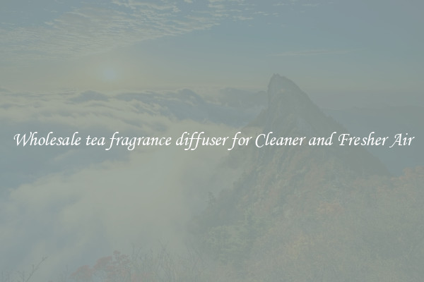Wholesale tea fragrance diffuser for Cleaner and Fresher Air