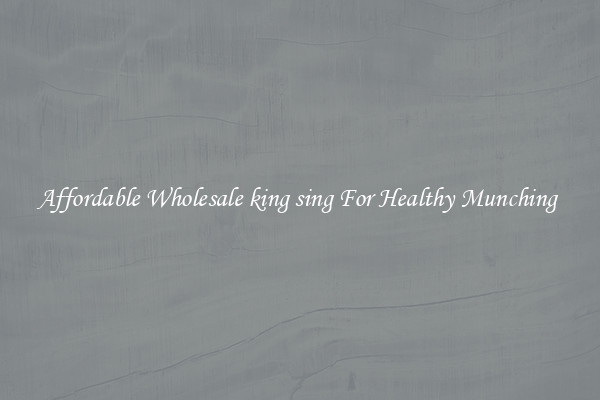 Affordable Wholesale king sing For Healthy Munching 