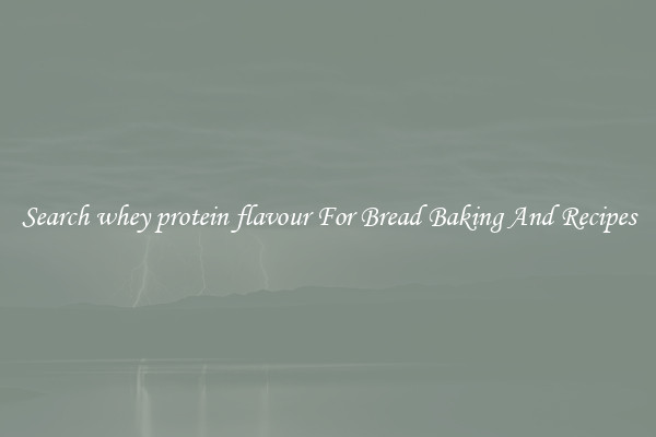 Search whey protein flavour For Bread Baking And Recipes