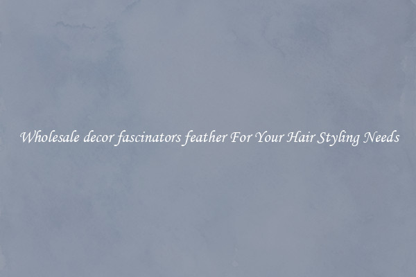 Wholesale decor fascinators feather For Your Hair Styling Needs