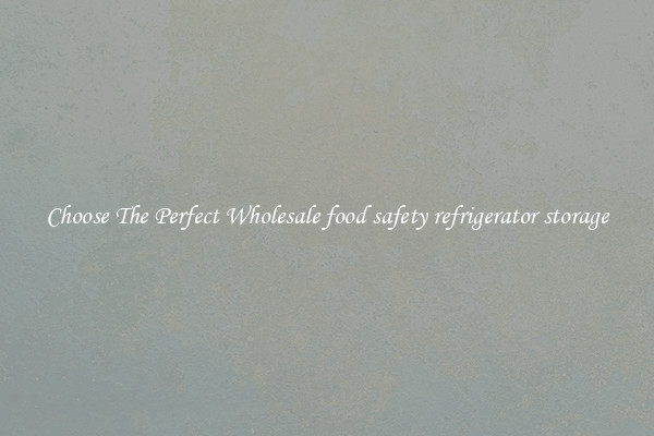 Choose The Perfect Wholesale food safety refrigerator storage