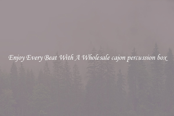 Enjoy Every Beat With A Wholesale cajon percussion box