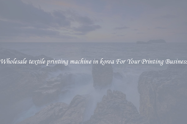 Wholesale textile printing machine in korea For Your Printing Business