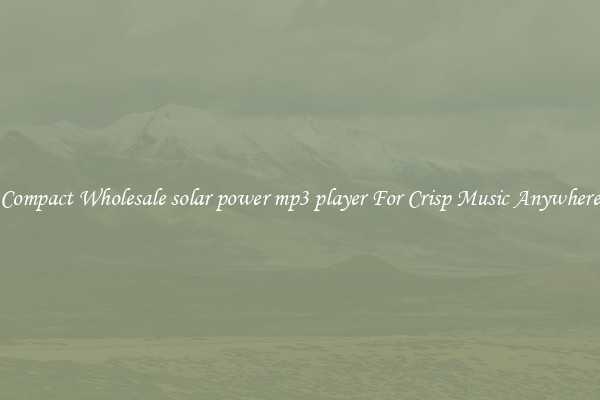 Compact Wholesale solar power mp3 player For Crisp Music Anywhere