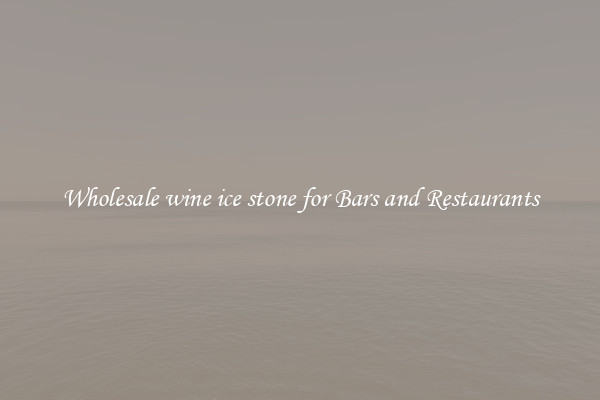 Wholesale wine ice stone for Bars and Restaurants