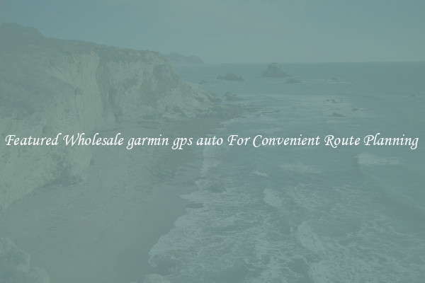 Featured Wholesale garmin gps auto For Convenient Route Planning 