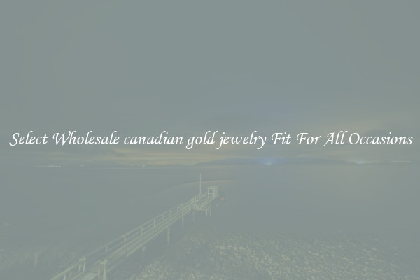 Select Wholesale canadian gold jewelry Fit For All Occasions