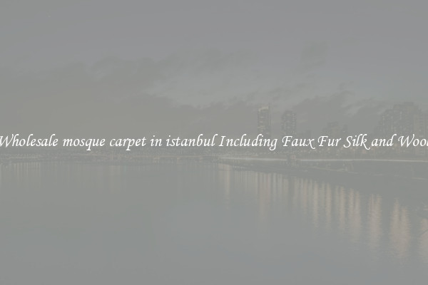 Wholesale mosque carpet in istanbul Including Faux Fur Silk and Wool 