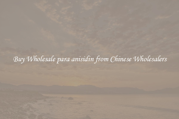 Buy Wholesale para anisidin from Chinese Wholesalers