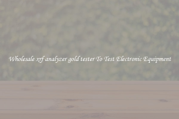 Wholesale xrf analyzer gold tester To Test Electronic Equipment