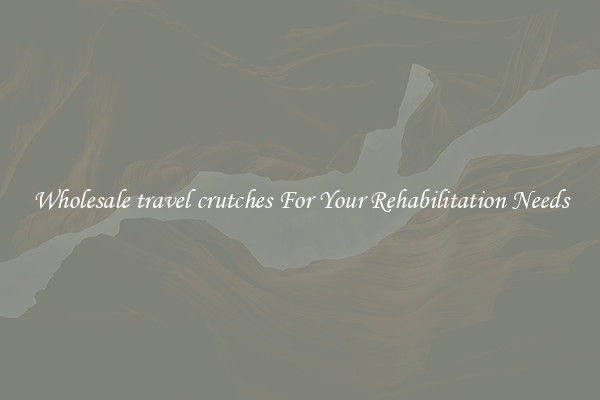 Wholesale travel crutches For Your Rehabilitation Needs