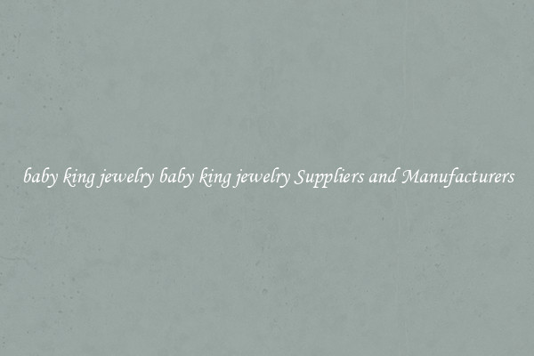 baby king jewelry baby king jewelry Suppliers and Manufacturers