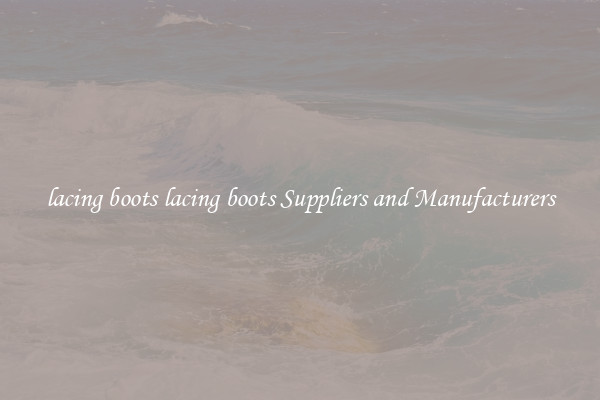 lacing boots lacing boots Suppliers and Manufacturers