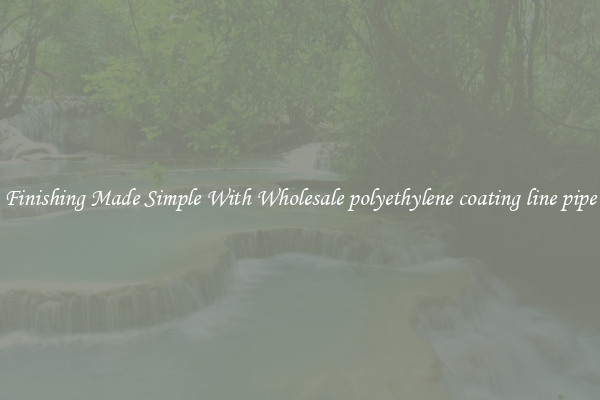 Finishing Made Simple With Wholesale polyethylene coating line pipe