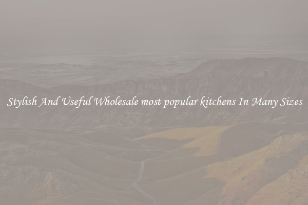 Stylish And Useful Wholesale most popular kitchens In Many Sizes