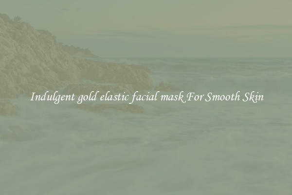 Indulgent gold elastic facial mask For Smooth Skin