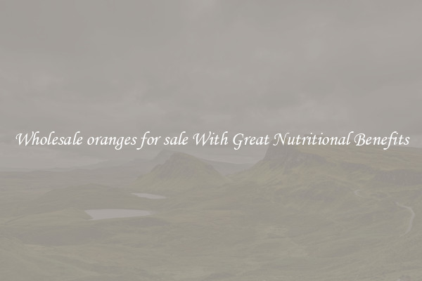 Wholesale oranges for sale With Great Nutritional Benefits