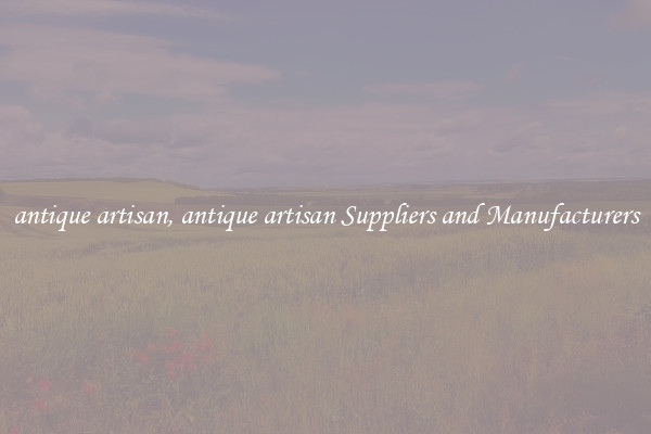 antique artisan, antique artisan Suppliers and Manufacturers