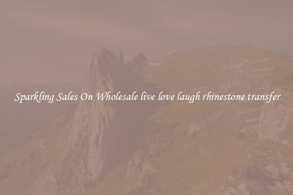 Sparkling Sales On Wholesale live love laugh rhinestone transfer