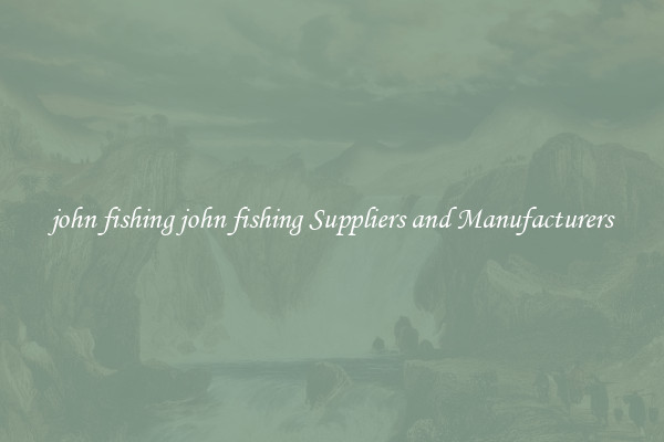 john fishing john fishing Suppliers and Manufacturers