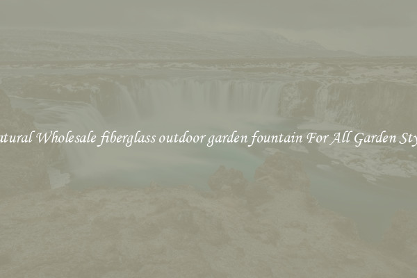 Natural Wholesale fiberglass outdoor garden fountain For All Garden Styles