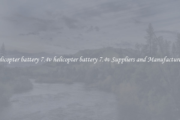 helicopter battery 7.4v helicopter battery 7.4v Suppliers and Manufacturers