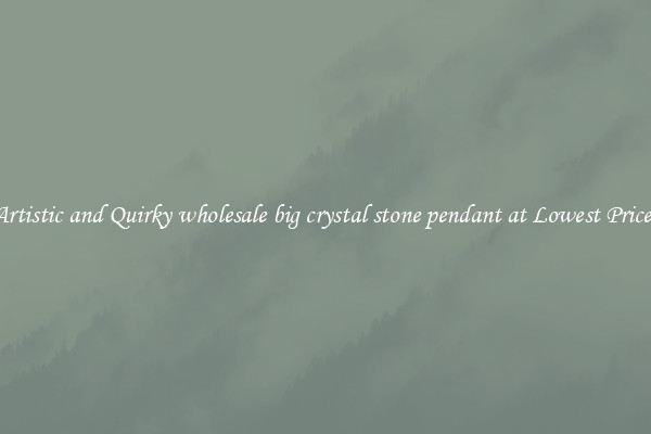 Artistic and Quirky wholesale big crystal stone pendant at Lowest Prices