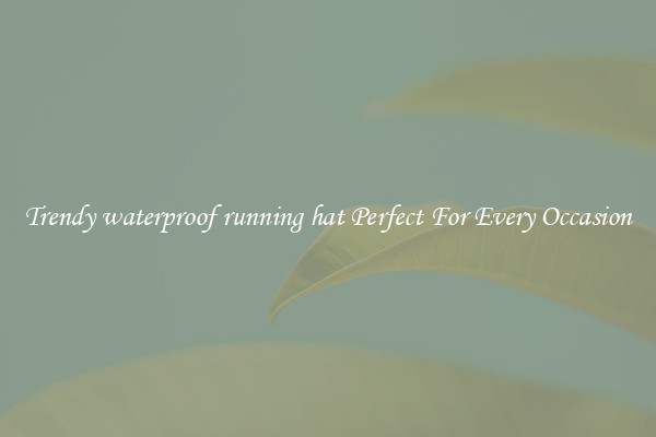 Trendy waterproof running hat Perfect For Every Occasion
